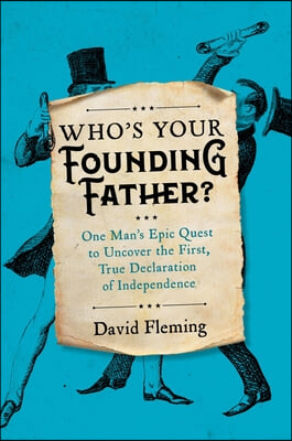 Who&#39;s Your Founding Father?: One Man&#39;s Epic Quest to Uncover the First, True Declaration of Independence