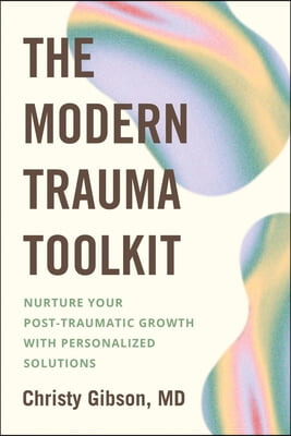 The Modern Trauma Toolkit: Nurture Your Post-Traumatic Growth with Personalized Solutions