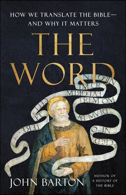 The Word: How We Translate the Bible--And Why It Matters