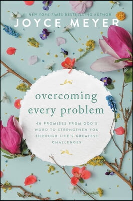 Overcoming Every Problem: 40 Promises from God&#39;s Word to Strengthen You Through Life&#39;s Greatest Challenges