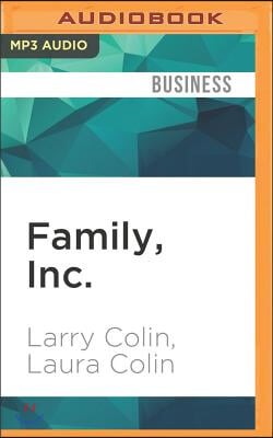 Family, Inc.: How to Manage Parents, Siblings, Spouses, Children, and In-Laws in the Family Business