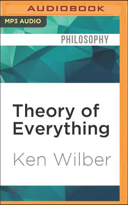 Theory of Everything: An Integral Vision for Business, Politics, Science and Spirituality