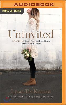 Uninvited: Living Loved When You Feel Less Than, Left Out, and Lonely