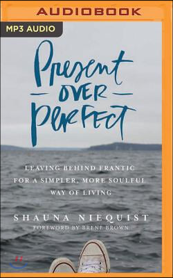 Present Over Perfect: Leaving Behind Frantic for a Simpler, More Soulful Way of Living