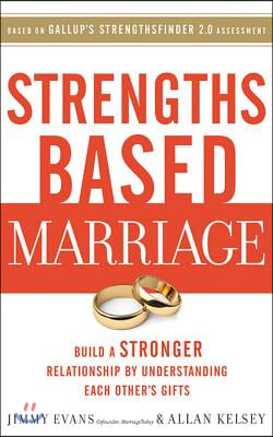 Strengths Based Marriage: Build a Stronger Relationship by Understanding Each Other's Gifts