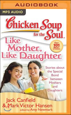 Chicken Soup for the Soul: Like Mother, Like Daughter: Stories about the Special Bond Between Mothers and Daughters