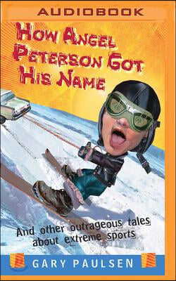 How Angel Peterson Got His Name: And Other Outrageous Tales about Extreme Sports