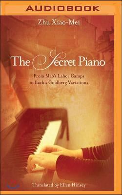 The Secret Piano: From Mao&#39;s Labor Camps to Bach&#39;s Goldberg Variations