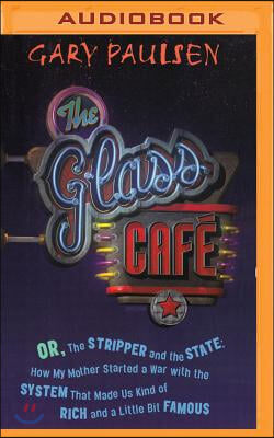 The Glass Cafe: Or the Stripper and the State; How My Mother Started a War with the System That Made Us Kind of Rich and a Little Bit