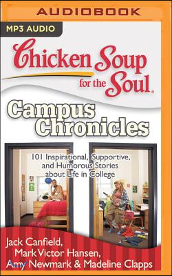 Chicken Soup for the Soul: Campus Chronicles: 101 Inspirational, Supportive, and Humorous Stories about Life in College