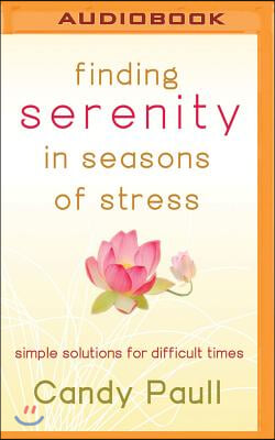 Finding Serenity in Seasons of Stress: Simple Solutions for Difficult Times