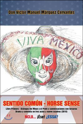 Sentido comun - Horse Sense: Libro primero: Dialogos del Moyo y el Profe y conversaciones con terceros. Drama y comedia en tres actos y nueve cuadr