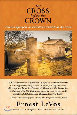 The Cross before the Crown: Charles Spurgeon on Christ&#39;s Last Words on the Cross