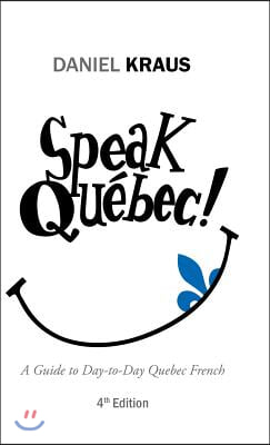 Speak Quebec!: A Guide to Day-to-Day Quebec French