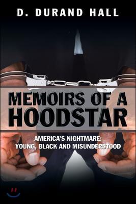 Memoirs of a Hoodstar: America&#39;s Nightmare: Young, Black and Misunderstood