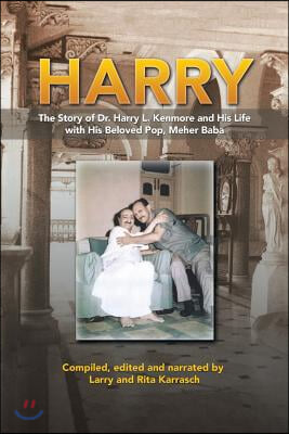 Harry: The Story of Dr. Harry L. Kenmore and His Life with His Beloved Pop, Meher Baba