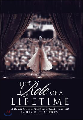 The Role of a Lifetime: A Woman Reinvents Herself ... for Good ... and Bad!