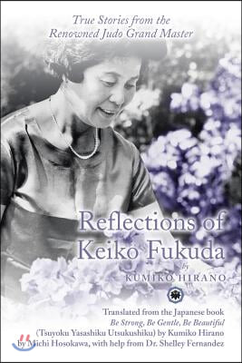 Reflections of Keiko Fukuda: True Stories from the Renowned Judo Grand Master