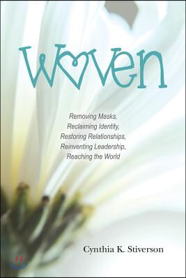 Woven: Removing Masks, Reclaiming Identity, Restoring Relationships, Reinventing Leadership, Reaching the World