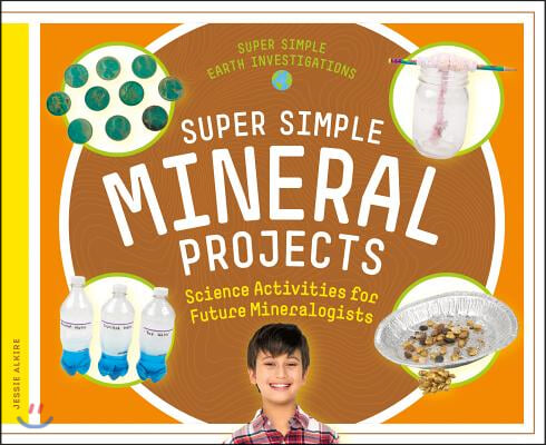 Super Simple Mineral Projects: Science Activities for Future Mineralogists