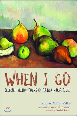 When I Go: Selected French Poems of Rainer Maria Rilke