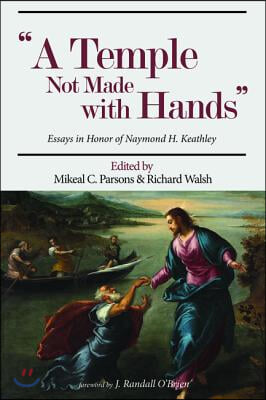 Temple Not Made with Hands: Essays in Honor of Naymond H. Keathley