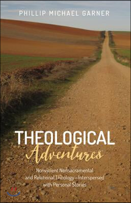 Theological Adventures: Nonviolent Nonsacramental and Relational Theology-Interspersed with Personal Stories