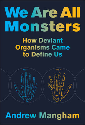 We Are All Monsters: How Deviant Organisms Came to Define Us