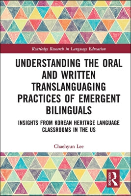 Understanding the Oral and Written Translanguaging Practices of Emergent Bilinguals