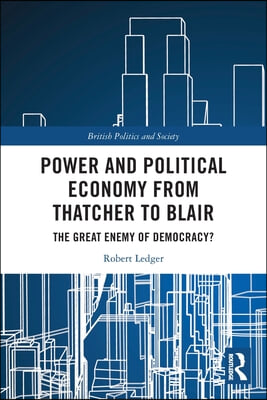 Power and Political Economy from Thatcher to Blair