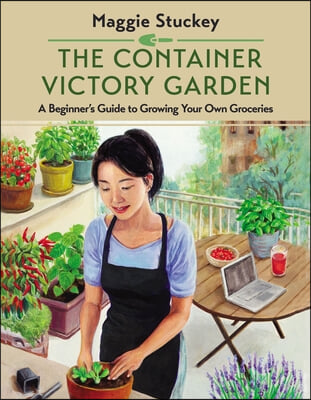 The Container Victory Garden: A Beginner&#39;s Guide to Growing Your Own Groceries