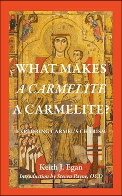 What Makes a Carmelite a Carmelite?: Exploring Carmel&#39;s Charism