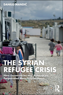 The Syrian Refugee Crisis: How Democracies and Autocracies Perpetrated Mass Displacement
