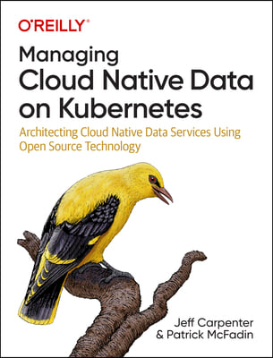 Managing Cloud Native Data on Kubernetes: Architecting Cloud Native Data Services Using Open Source Technology