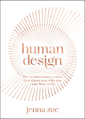 Human Design: The Revolutionary System That Shows You Who You Came Here to Be