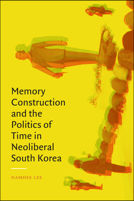 Memory Construction and the Politics of Time in Neoliberal South Korea