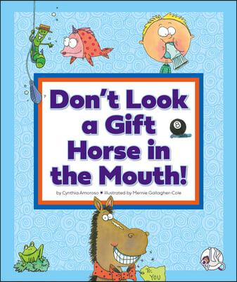 Don&#39;t Look a Gift Horse in the Mouth!: (And Other Weird Sayings)