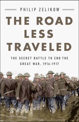 The Road Less Traveled: The Secret Turning Point of the Great War, 1916-1917