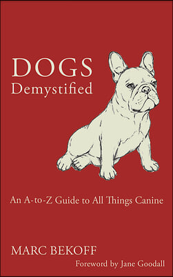Dogs Demystified: An A-To-Z Guide to All Things Canine