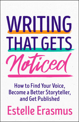 Writing That Gets Noticed: Find Your Voice, Become a Better Storyteller, Get Published