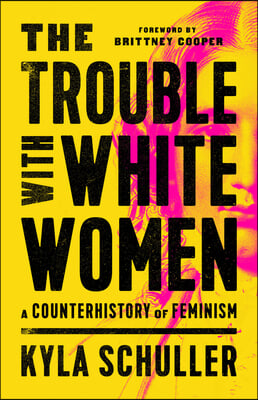 The Trouble with White Women: A Counterhistory of Feminism