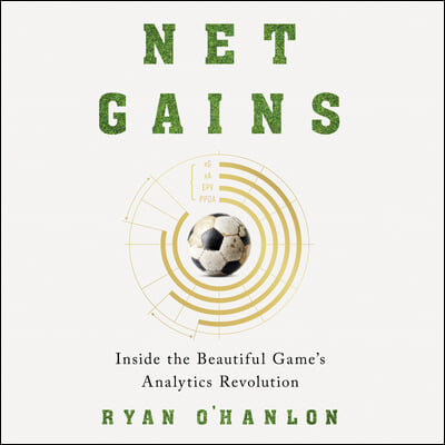 Net Gains: Inside the Beautiful Game&#39;s Analytics Revolution