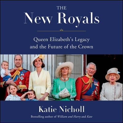 The New Royals: Queen Elizabeth&#39;s Legacy and the Future of the Crown