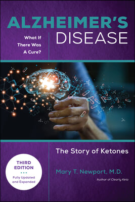 Alzheimer&#39;s Disease: What If There Was a Cure (3rd Edition): The Story of Ketones