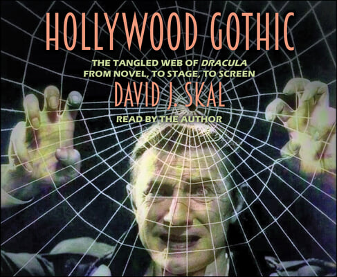 Hollywood Gothic: The Tangled Web of Dracula from Novel to Stage to Screen