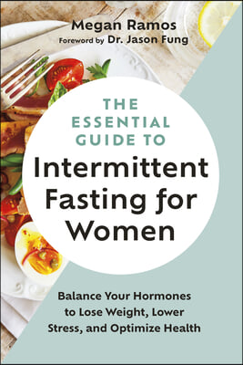 The Essential Guide to Intermittent Fasting for Women: Balance Your Hormones to Lose Weight, Lower Stress, and Optimize Health