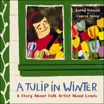 A Tulip in Winter: A Story about Folk Artist Maud Lewis