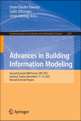 Advances in Building Information Modeling: Second Eurasian Bim Forum, Ebf 2021, Istanbul, Turkey, November 11-12, 2021, Revised Selected Papers