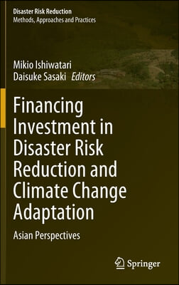 Financing Investment in Disaster Risk Reduction and Climate Change Adaptation: Asian Perspectives