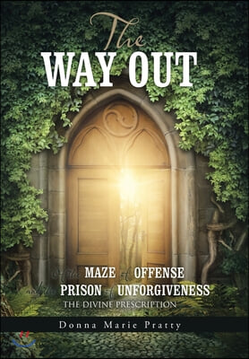 The Way Out: Of the Maze of Offense and the Prison of Unforgiveness the Divine Prescription